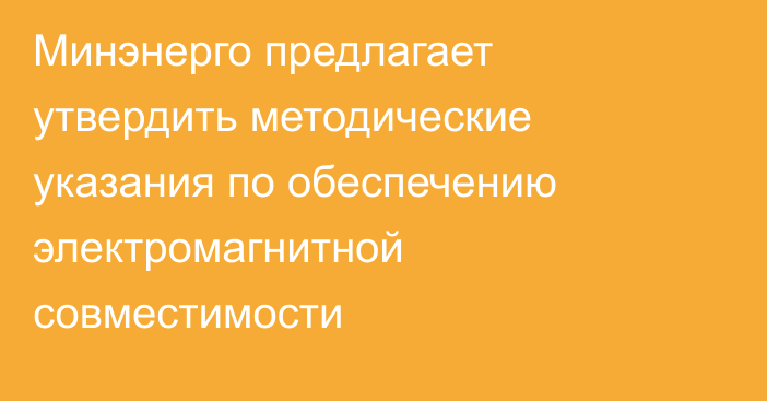 Минэнерго предлагает утвердить методические указания по обеспечению электромагнитной совместимости